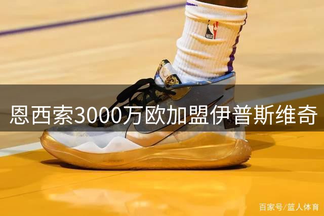 恩西索3000万欧加盟伊普斯维奇 创巴拉圭球员转会费纪录