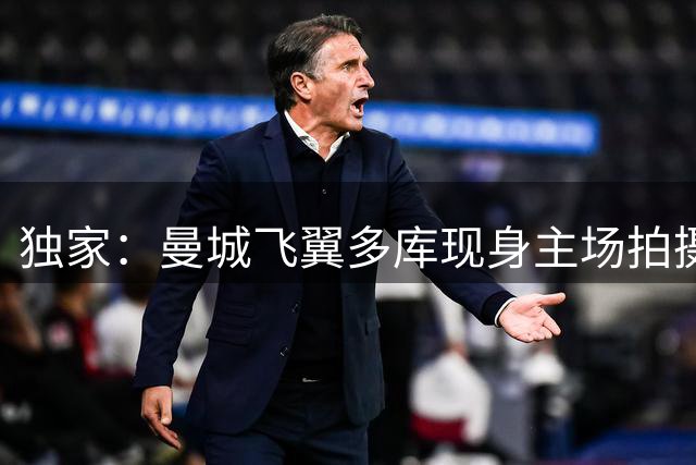 独家：曼城飞翼多库现身主场拍摄 6年长约即将尘埃落定