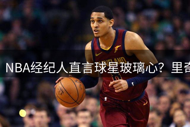 NBA经纪人直言球星玻璃心？里奇·保罗犀利点评希罗交易风波